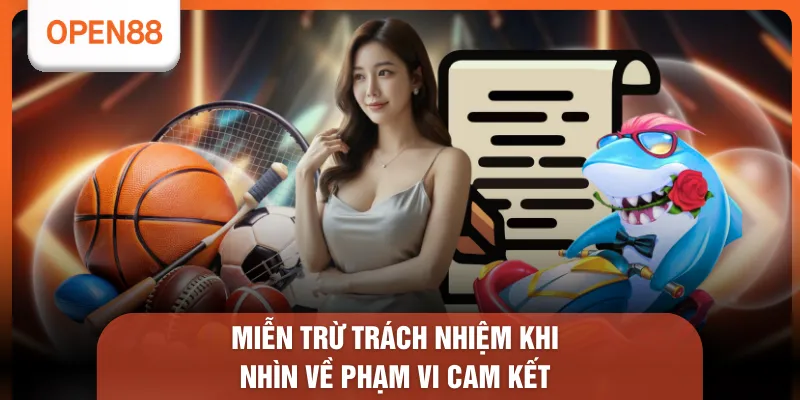 Miễn Trừ Trách Nhiệm OPEN88 - 7 Nội Dung Cốt Lõi Được Rút Ra 1 Miễn trừ trách nhiệm khi nhìn về phạm vi cam kết