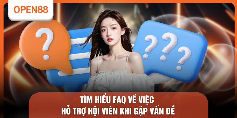 Câu Hỏi Thường Gặp OPEN88 - Tham Khảo 6 Nội Dung Trọng Tâm 2 Tìm hiểu FAQ về việc hỗ trợ hội viên khi gặp vấn đề